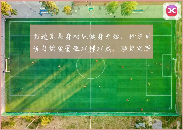打造完美身材从健身开始，科学训练与饮食管理相辅相成，助你实现健康目标