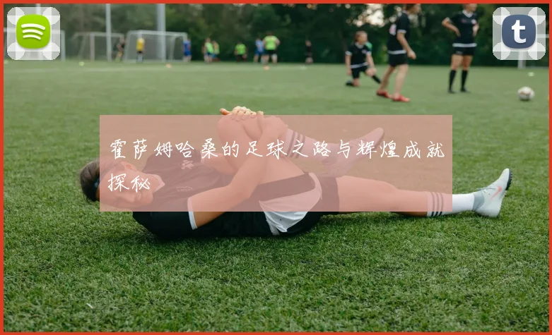 霍萨姆哈桑的足球之路与辉煌成就探秘